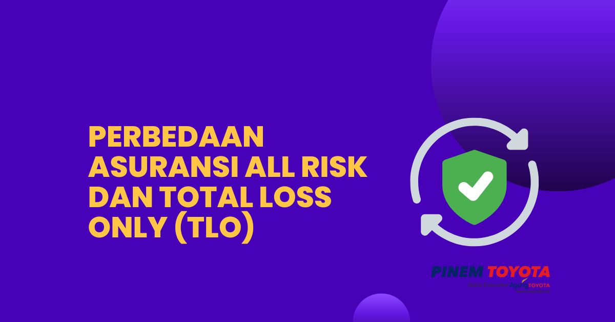 Perbedaan Asuransi All Risk Dan Total Loss Only (TLO) - Pinem Toyota Batam